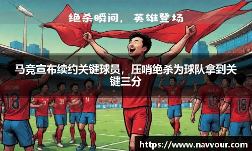 马竞宣布续约关键球员，压哨绝杀为球队拿到关键三分