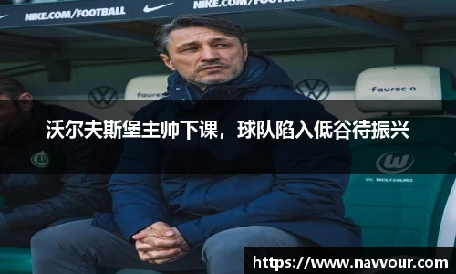 沃尔夫斯堡主帅下课，球队陷入低谷待振兴