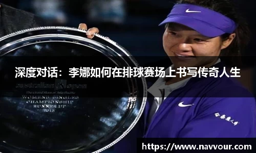 深度对话：李娜如何在排球赛场上书写传奇人生