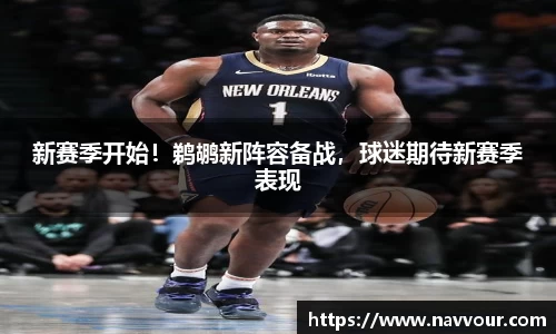 新赛季开始！鹈鹕新阵容备战，球迷期待新赛季表现