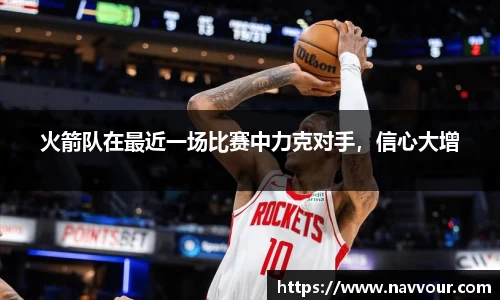 火箭队在最近一场比赛中力克对手，信心大增