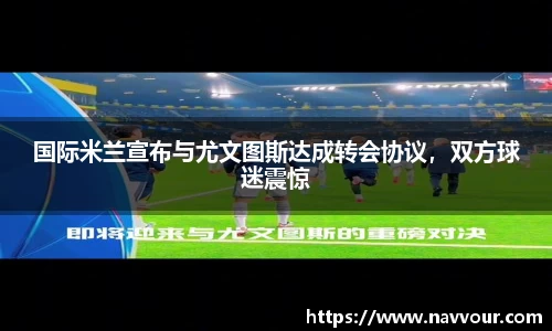 国际米兰宣布与尤文图斯达成转会协议，双方球迷震惊