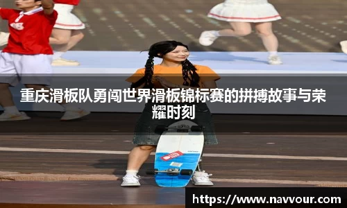 重庆滑板队勇闯世界滑板锦标赛的拼搏故事与荣耀时刻