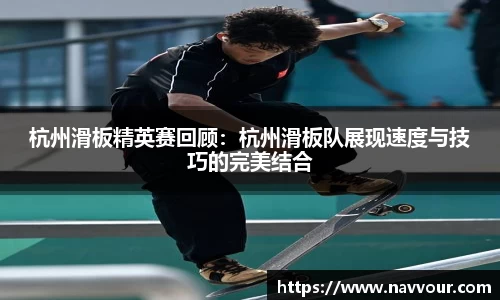 杭州滑板精英赛回顾：杭州滑板队展现速度与技巧的完美结合