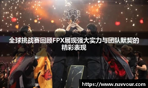 全球挑战赛回顾FPX展现强大实力与团队默契的精彩表现