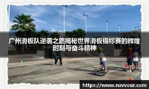 广州滑板队逆袭之路揭秘世界滑板锦标赛的辉煌时刻与奋斗精神