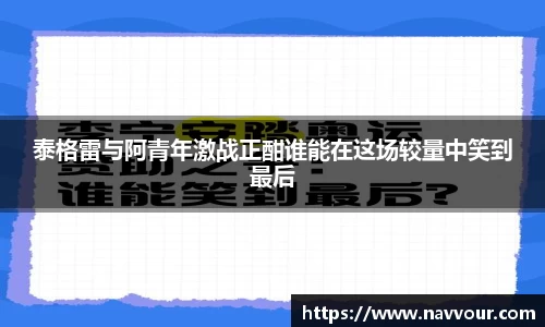 泰格雷与阿青年激战正酣谁能在这场较量中笑到最后