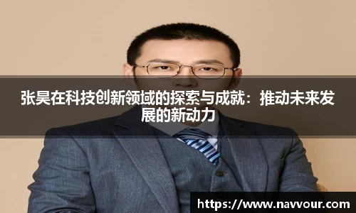 张昊在科技创新领域的探索与成就：推动未来发展的新动力