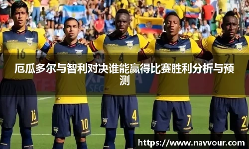 厄瓜多尔与智利对决谁能赢得比赛胜利分析与预测
